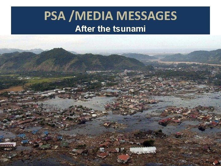 PSA /MEDIA MESSAGES After the tsunami 
