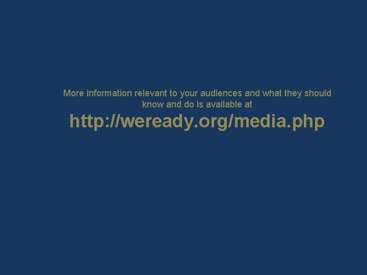 More information relevant to your audiences and what they should know and do is