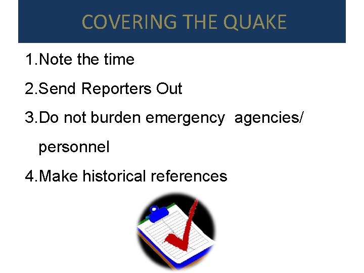 COVERING THE QUAKE 1. Note the time 2. Send Reporters Out 3. Do not