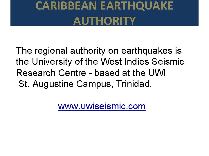 CARIBBEAN EARTHQUAKE AUTHORITY The regional authority on earthquakes is the University of the West