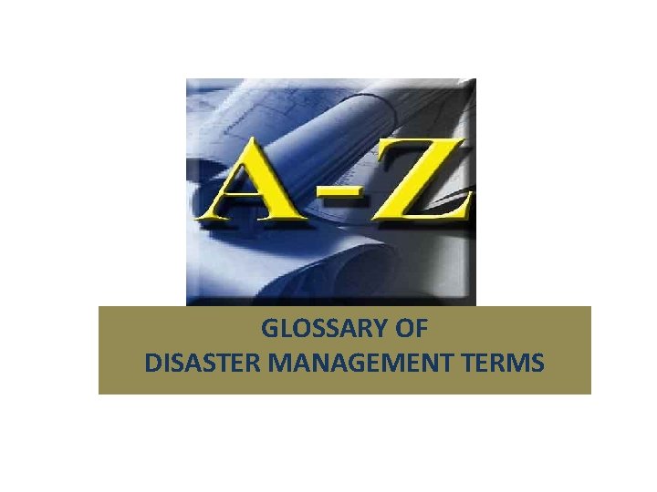 GLOSSARY OF DISASTER MANAGEMENT TERMS 