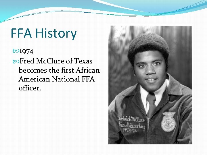 FFA History 1974 Fred Mc. Clure of Texas becomes the first African American National