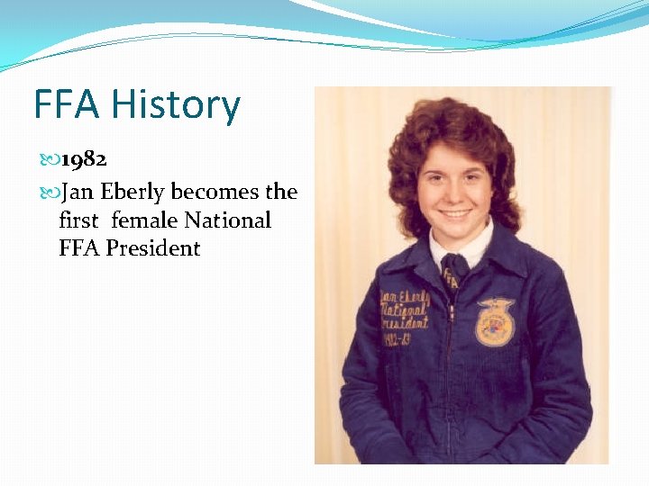 FFA History 1982 Jan Eberly becomes the first female National FFA President 