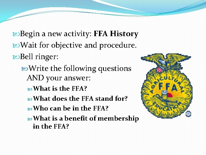  Begin a new activity: FFA History Wait for objective and procedure. Bell ringer: