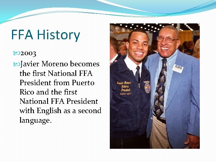 FFA History 2003 Javier Moreno becomes the first National FFA President from Puerto Rico