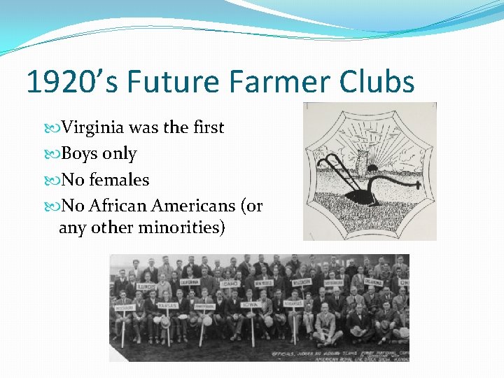 1920’s Future Farmer Clubs Virginia was the first Boys only No females No African