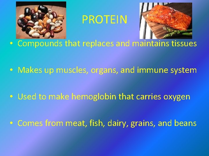 PROTEIN • Compounds that replaces and maintains tissues • Makes up muscles, organs, and