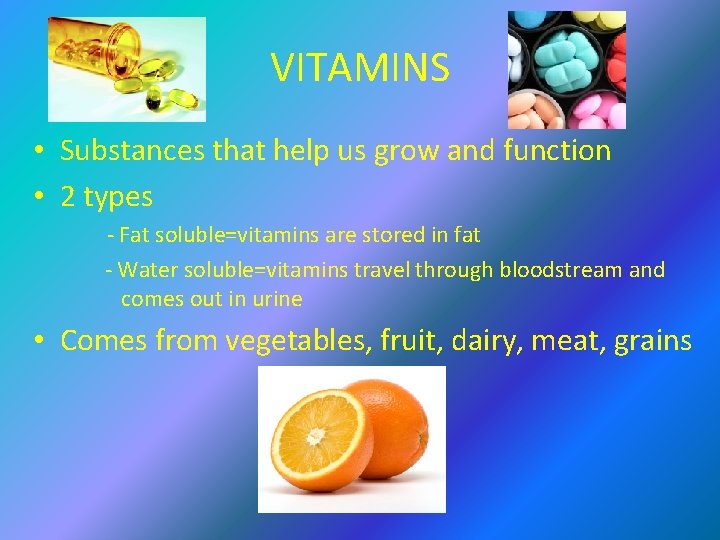 VITAMINS • Substances that help us grow and function • 2 types - Fat