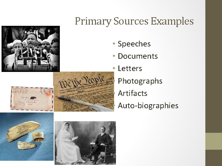 Primary Sources Examples • Speeches • Documents • Letters • Photographs • Artifacts •