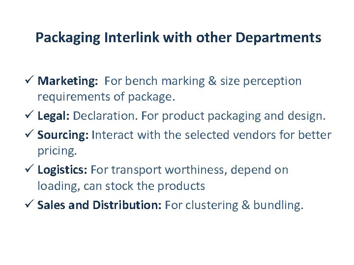 Packaging Interlink with other Departments ü Marketing: For bench marking & size perception requirements Packaging Interlink with other Departments ü Marketing: For bench marking & size perception requirements