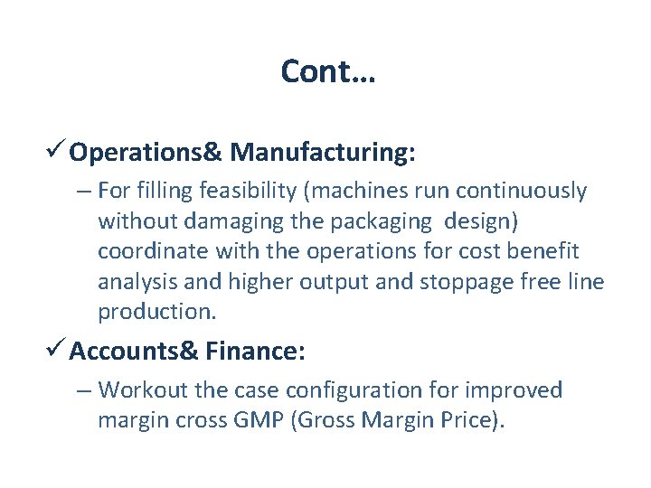 Cont… ü Operations& Manufacturing: – For filling feasibility (machines run continuously without damaging the