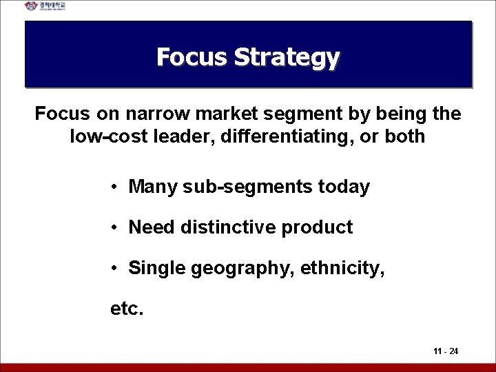 Focus Strategy Focus on narrow market segment by being the low-cost leader, differentiating, or