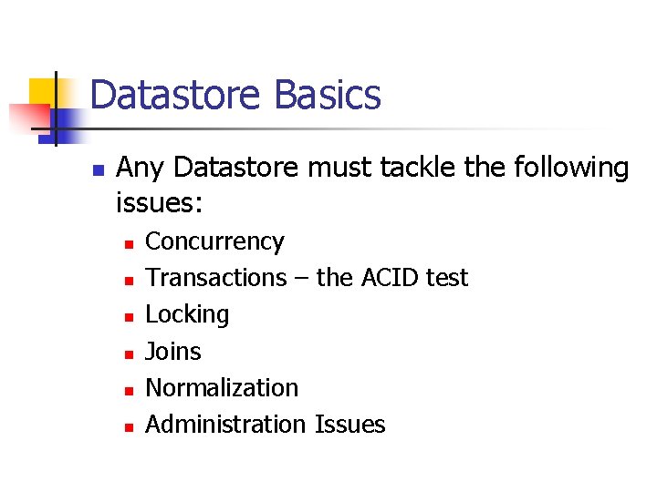 Datastore Basics n Any Datastore must tackle the following issues: n n n Concurrency
