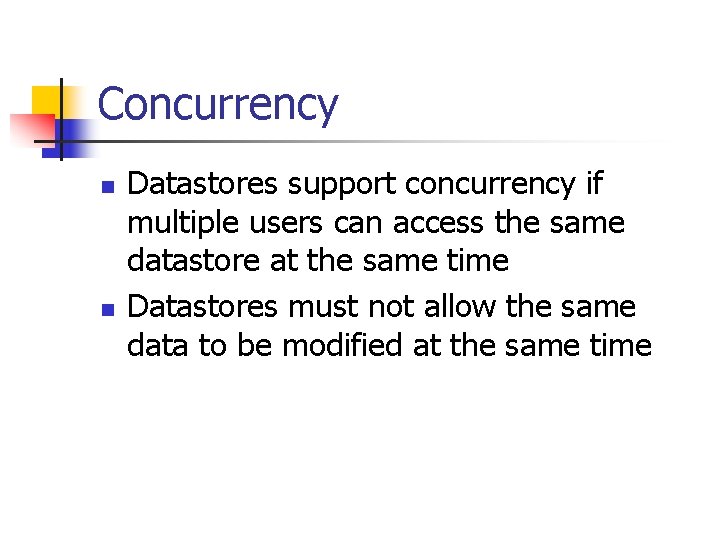 Concurrency n n Datastores support concurrency if multiple users can access the same datastore