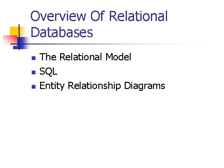 Overview Of Relational Databases n n n The Relational Model SQL Entity Relationship Diagrams