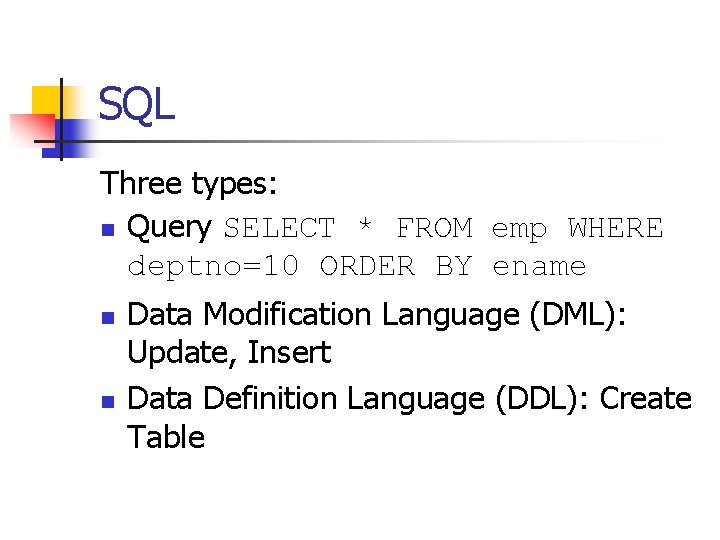 SQL Three types: n Query SELECT * FROM emp WHERE deptno=10 ORDER BY ename