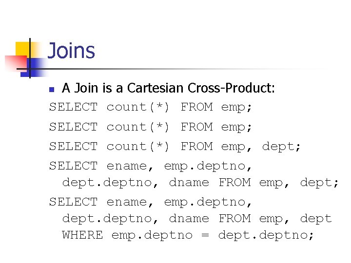 Joins A Join is a Cartesian Cross-Product: SELECT count(*) FROM emp; SELECT count(*) FROM