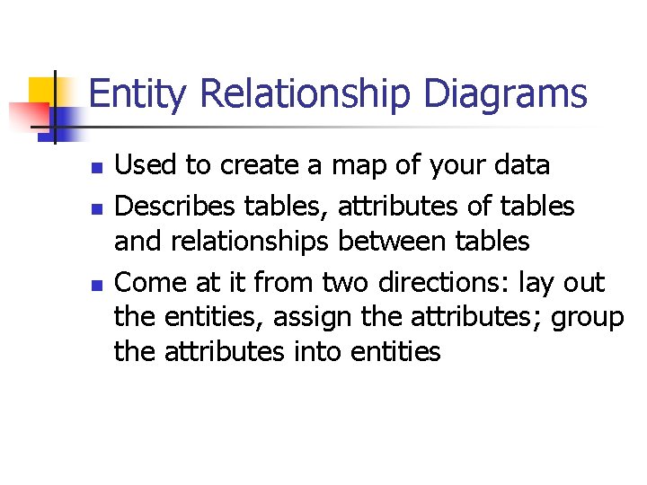 Entity Relationship Diagrams n n n Used to create a map of your data