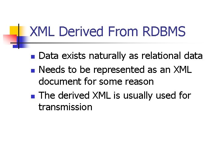 XML Derived From RDBMS n n n Data exists naturally as relational data Needs