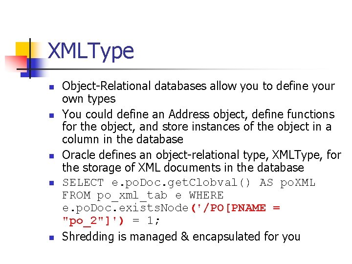 XMLType n n n Object-Relational databases allow you to define your own types You