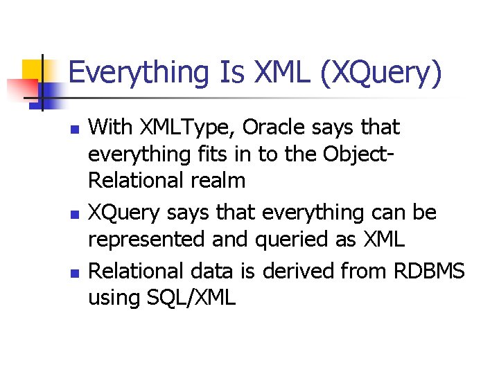 Everything Is XML (XQuery) n n n With XMLType, Oracle says that everything fits