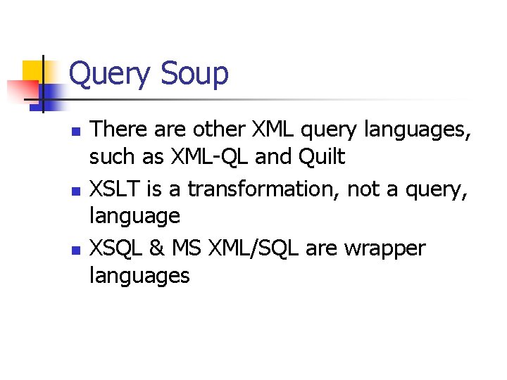 Query Soup n n n There are other XML query languages, such as XML-QL