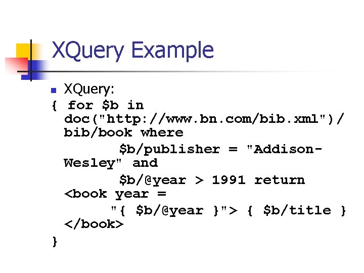 XQuery Example XQuery: { for $b in doc("http: //www. bn. com/bib. xml")/ bib/book where