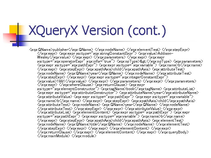 XQuery. X Version (cont. ) <xqx: QName>publisher</xqx: QName> </xqx: node. Name> </xqx: element. Test>