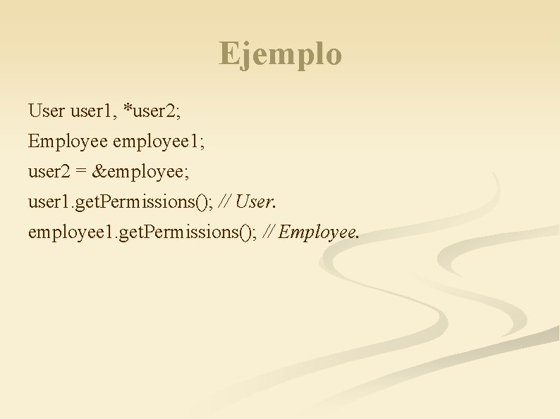 Ejemplo User user 1, *user 2; Employee employee 1; user 2 = &employee; user