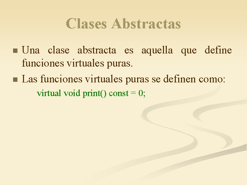 Clases Abstractas Una clase abstracta es aquella que define funciones virtuales puras. n Las