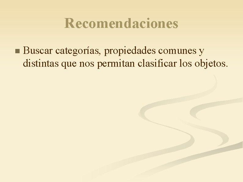 Recomendaciones n Buscar categorías, propiedades comunes y distintas que nos permitan clasificar los objetos.