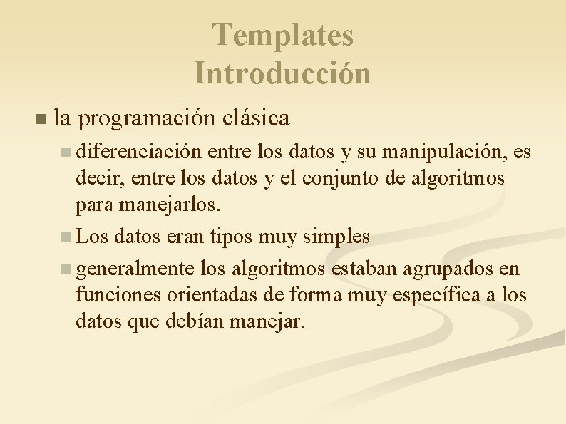 Templates Introducción n la programación clásica n diferenciación entre los datos y su manipulación,