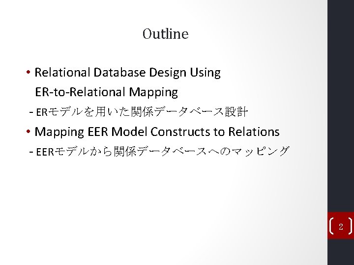 Outline • Relational Database Design Using ER-to-Relational Mapping - ERモデルを用いた関係データベース設計 • Mapping EER Model Outline • Relational Database Design Using ER-to-Relational Mapping - ERモデルを用いた関係データベース設計 • Mapping EER Model