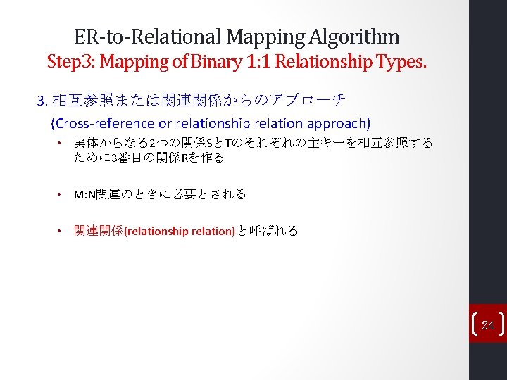 ER-to-Relational Mapping Algorithm Step 3: Mapping of Binary 1: 1 Relationship Types. 3. 相互参照または関連関係からのアプローチ ER-to-Relational Mapping Algorithm Step 3: Mapping of Binary 1: 1 Relationship Types. 3. 相互参照または関連関係からのアプローチ