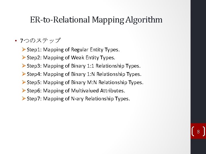 ER-to-Relational Mapping Algorithm • 7つのステップ Ø Step 1: Mapping of Regular Entity Types. Ø