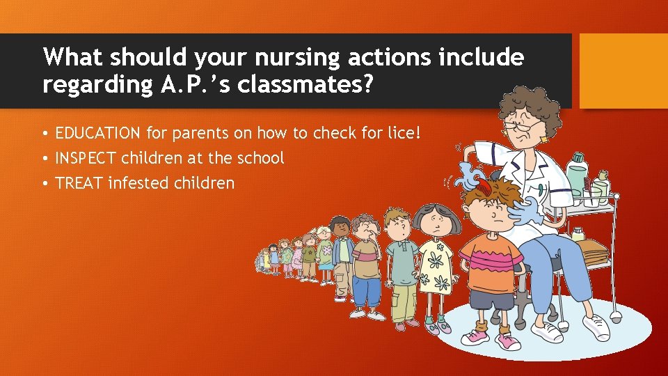 What should your nursing actions include regarding A. P. ’s classmates? • EDUCATION for