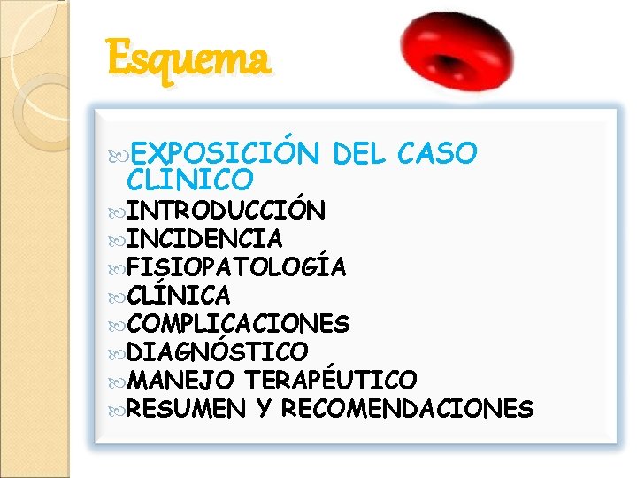 Esquema EXPOSICIÓN CLÍNICO DEL CASO INTRODUCCIÓN INCIDENCIA FISIOPATOLOGÍA CLÍNICA COMPLICACIONES DIAGNÓSTICO MANEJO TERAPÉUTICO RESUMEN