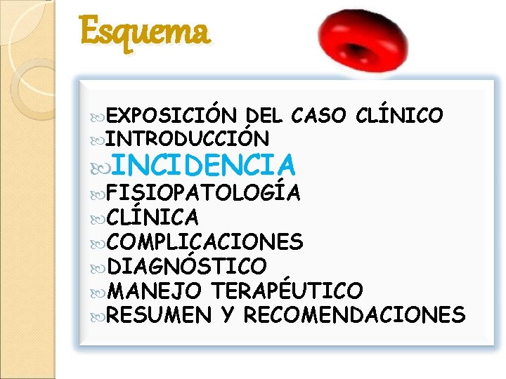 Esquema EXPOSICIÓN DEL INTRODUCCIÓN CASO CLÍNICO INCIDENCIA FISIOPATOLOGÍA CLÍNICA COMPLICACIONES DIAGNÓSTICO MANEJO TERAPÉUTICO RESUMEN
