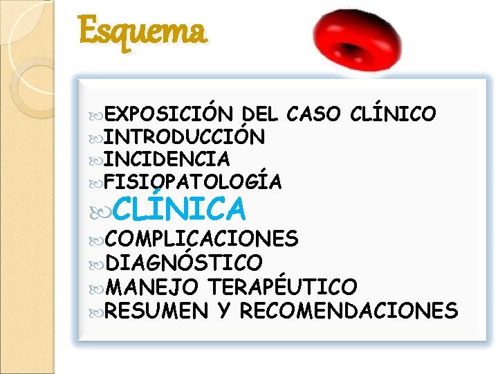 Esquema EXPOSICIÓN DEL CASO INTRODUCCIÓN INCIDENCIA FISIOPATOLOGÍA CLÍNICA CLÍNICO COMPLICACIONES DIAGNÓSTICO MANEJO TERAPÉUTICO RESUMEN
