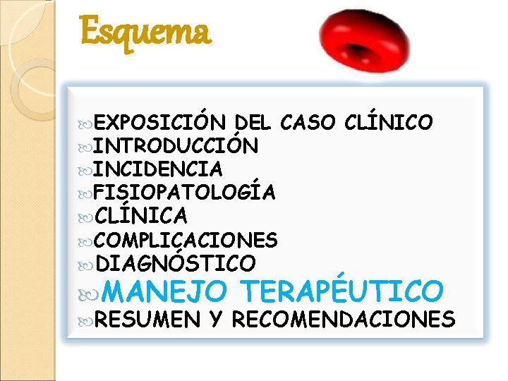 Esquema EXPOSICIÓN DEL CASO INTRODUCCIÓN INCIDENCIA FISIOPATOLOGÍA CLÍNICO CLÍNICA COMPLICACIONES DIAGNÓSTICO MANEJO RESUMEN TERAPÉUTICO