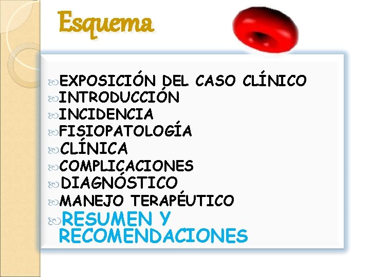 Esquema EXPOSICIÓN DEL CASO INTRODUCCIÓN INCIDENCIA FISIOPATOLOGÍA CLÍNICO CLÍNICA COMPLICACIONES DIAGNÓSTICO MANEJO TERAPÉUTICO RESUMEN
