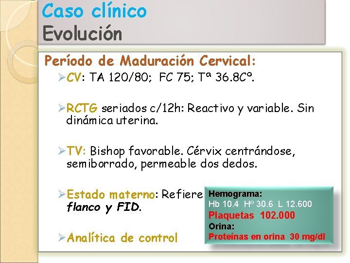 Caso clínico Evolución Período de Maduración Cervical: ØCV: TA 120/80; FC 75; Tª 36.