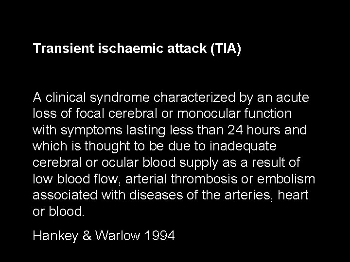 Transient ischaemic attack (TIA) A clinical syndrome characterized by an acute loss of focal