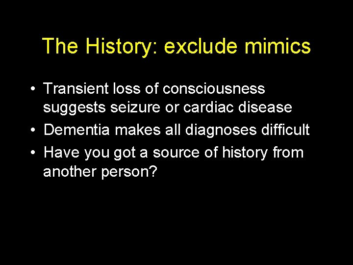 The History: exclude mimics • Transient loss of consciousness suggests seizure or cardiac disease