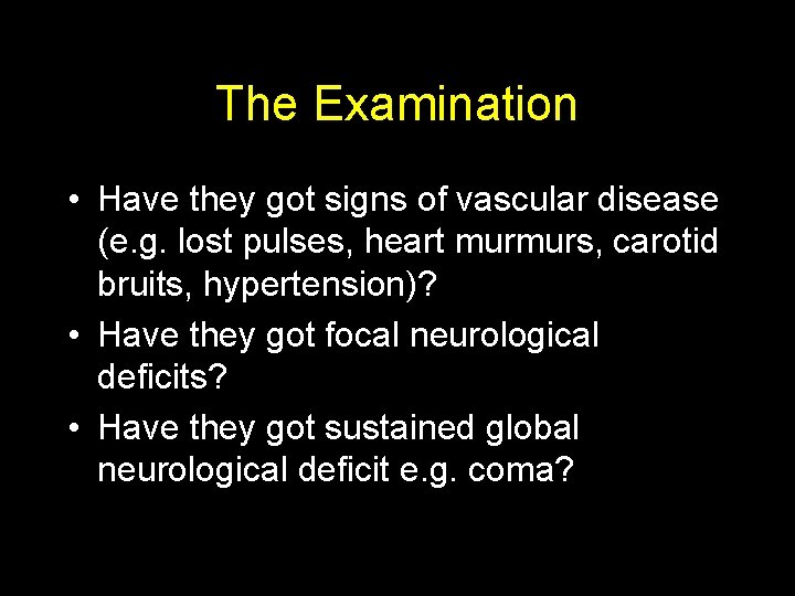 The Examination • Have they got signs of vascular disease (e. g. lost pulses,