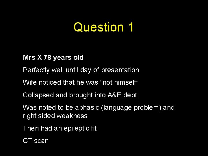 Question 1 Mrs X 78 years old Perfectly well until day of presentation Wife