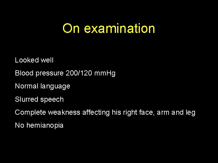 On examination Looked well Blood pressure 200/120 mm. Hg Normal language Slurred speech Complete