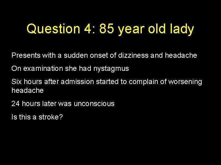 Question 4: 85 year old lady Presents with a sudden onset of dizziness and