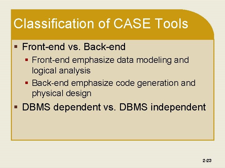 Classification of CASE Tools § Front-end vs. Back-end § Front-end emphasize data modeling and Classification of CASE Tools § Front-end vs. Back-end § Front-end emphasize data modeling and