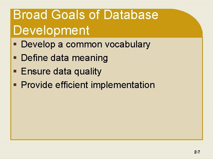 Broad Goals of Database Development § § Develop a common vocabulary Define data meaning Broad Goals of Database Development § § Develop a common vocabulary Define data meaning